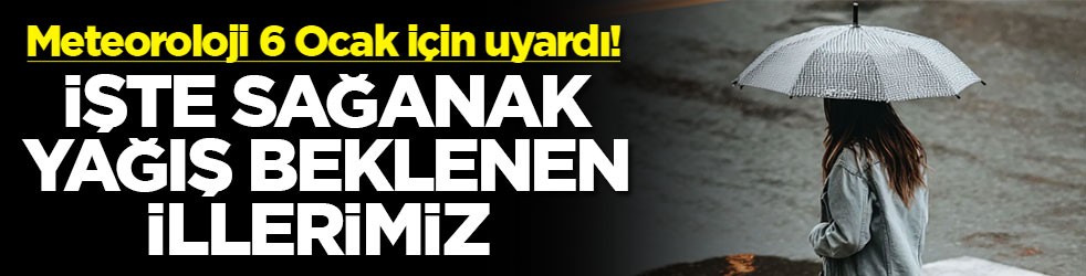 Meteoroloji 6 Ocak için uyardı! İşte sağanak yağış beklenen illerimiz