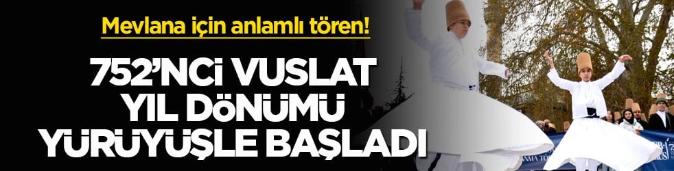 Mevlana için anlamlı tören! 752’nci Vuslat Yıl Dönümü yürüyüşle başladı
