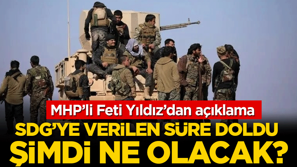 MHP’li Feti Yıldız’dan açıklama: SDG'ye verilen süre doldu şimdi ne olacak?