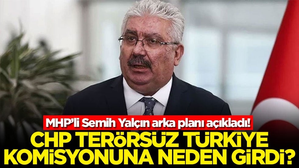 MHP’li Semih Yalçın arka planı açıkladı! CHP terörsüz Türkiye komisyonuna neden girdi?