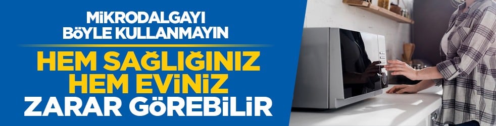 Mikrodalgayı böyle kullanmayın: Hem sağlığınız hem eviniz zarar görebilir