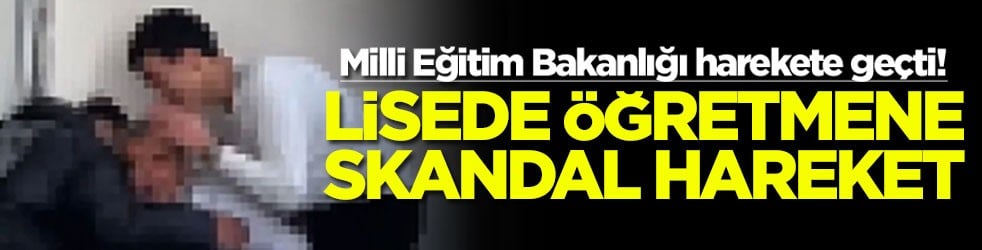 Milli Eğitim Bakanlığı harekete geçti! Lisede öğretmene skandal hareket