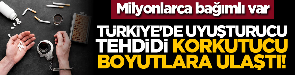 Milyonlarca bağımlı var: Türkiye'de Uyuşturucu Tehdidi Korkutucu Boyutlara Ulaştı!