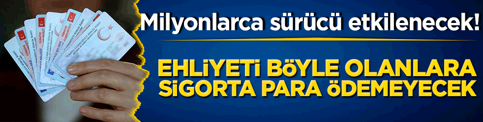 Milyonlarca sürücü etklinecek! Ehliyeti böyle olanlara sigorta para ödemeyecek