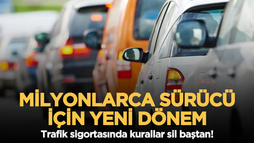 Milyonlarca sürücü için yeni dönem: Trafik sigortasında kurallar sil baştan