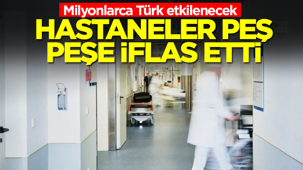 Milyonlarca Türk etkilenecek: Hastaneler peş peşe iflas etti