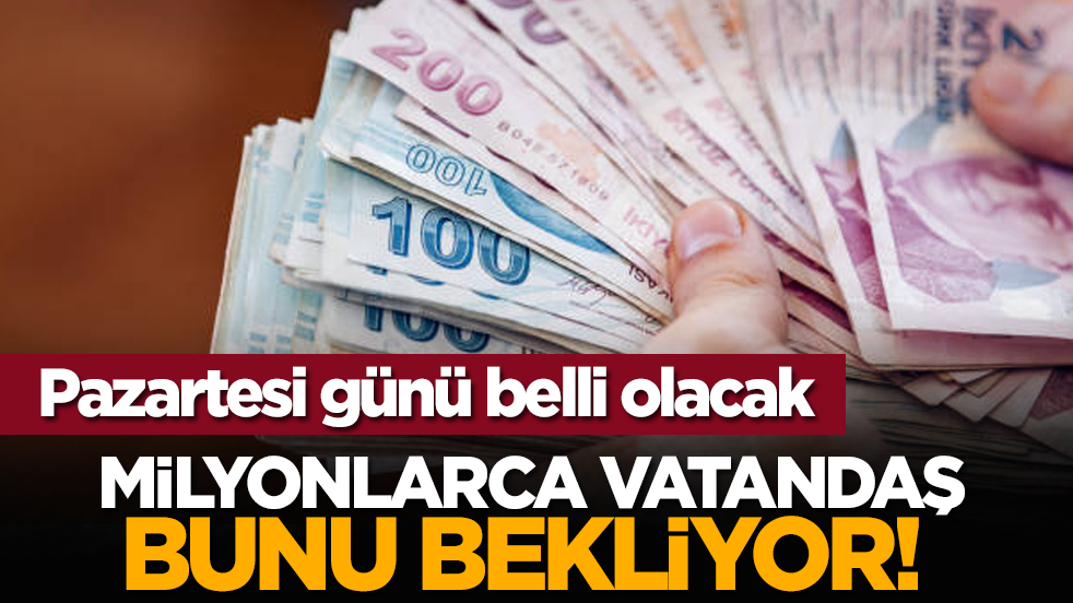 Milyonlarca vatandaş bunu bekliyor! Pazartesi günü belli olacak