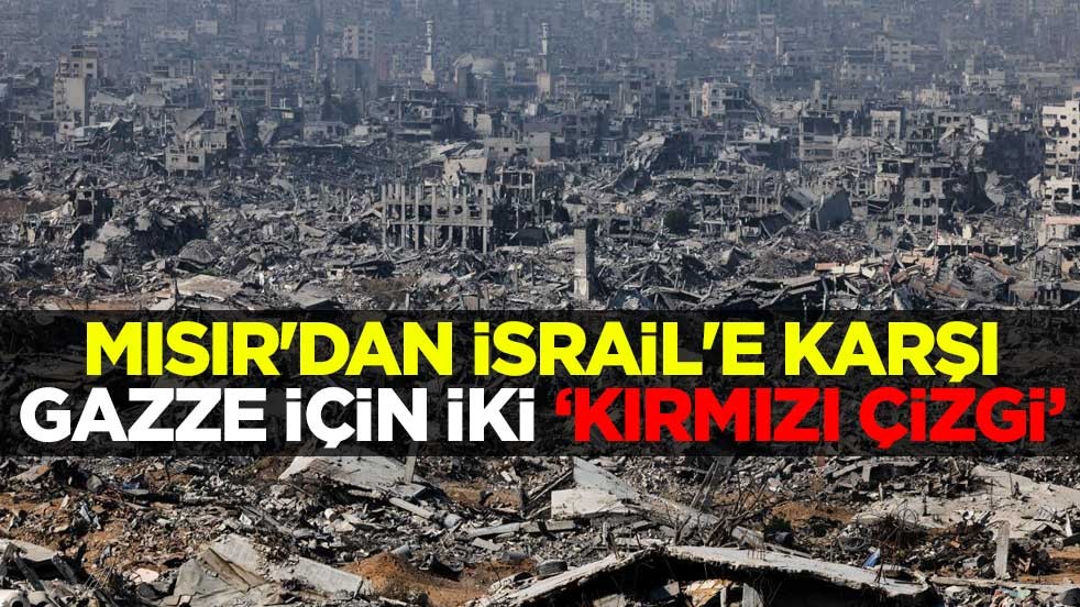 Mısır'dan İsrail'e karşı Gazze için iki "kırmızı çizgi"