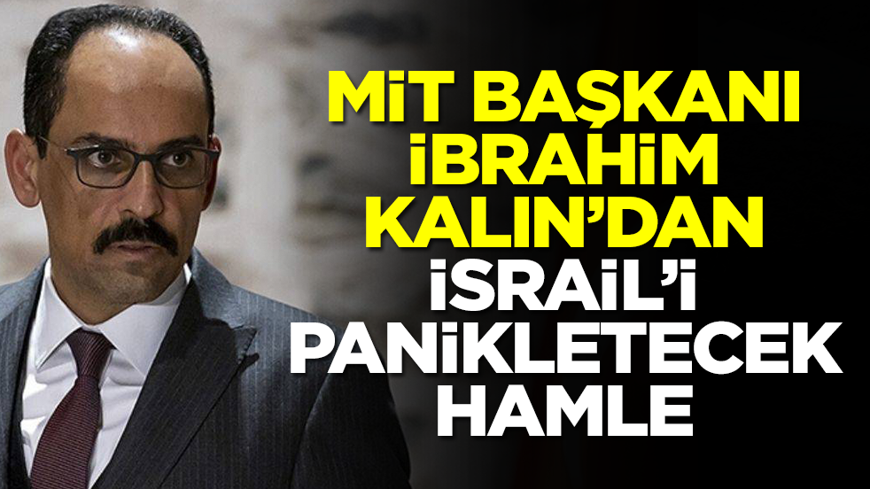 MİT Başkanı İbraim Kalın'dan İsrail'i panikletecek hamle