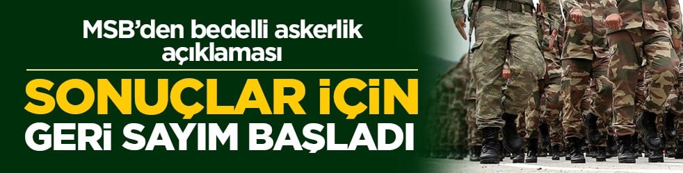 MSB’den bedelli askerlik açıklaması: Sonuçlar için geri sayım başladı