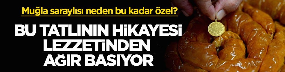 Muğla saraylısı neden bu kadar özel? Bu tatlının hikayesi lezzetinden ağır basıyor