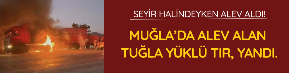 Muğla’da tuğla yüklü TIR yandı