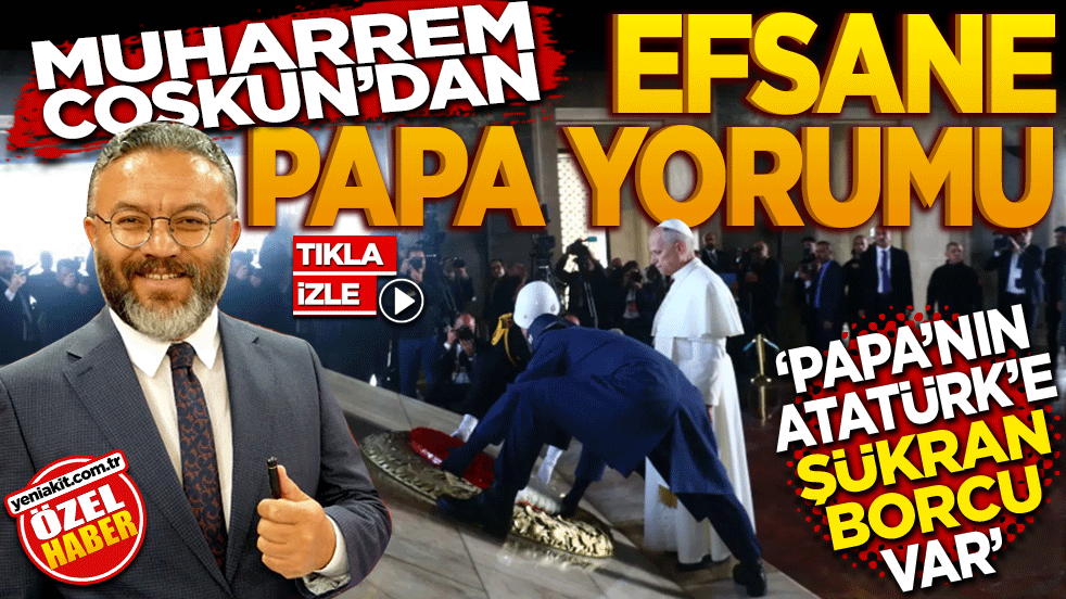 Muharrem Coşkun'dan efsane Papa yorumu: "Papa'nın Atatürk'e şükran borcu var"