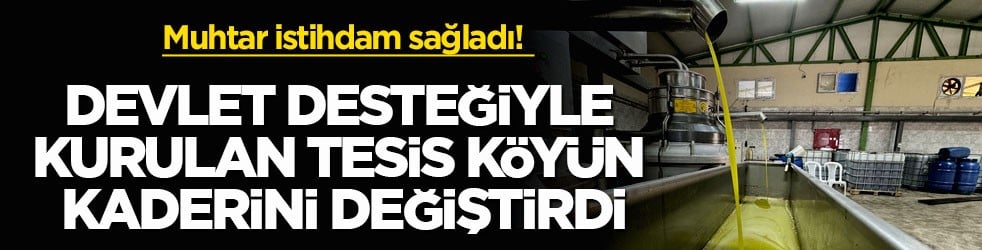 Muhtar istihdam sağladı! Devlet desteğiyle kurulan tesis, köyün kaderini değiştirdi