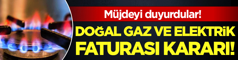 Müjdeyi duyurdular: Doğal gaz ve elektrik kararı!