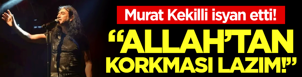 Murat Kekilli yaşananlara isyan etti: 'Allah'tan korkması lazım'