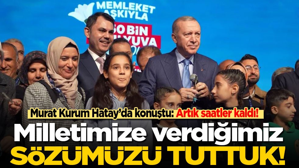 Murat Kurum Hatay'da konuştu: Artık saatler kaldı! Milletimize verdiğimiz sözü tuttuk