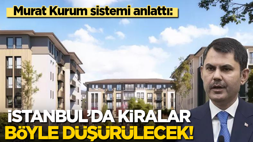 Murat Kurum sistemi anlattı: İstanbul’da kiralar böyle düşürülecek?