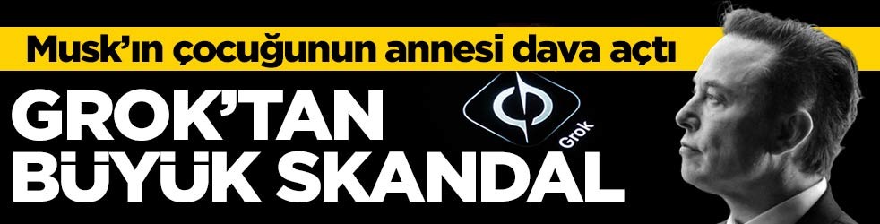 Musk’ın çocuğunun annesi dava açtı: Grok’tan büyük skandal