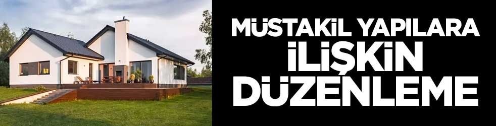 Müstakil yapılara ilişkin düzenleme yapıldı