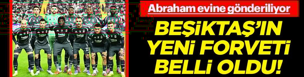 Müthiş bir bomba daha patlıyor... Beşiktaş'ta Abraham satılırsa kim gelecek? İşte yanıtı