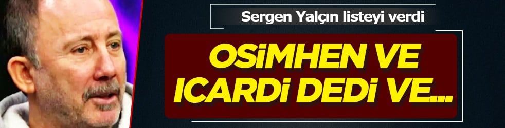 Müthiş istek: Sergen Yalçın listeyi verdi: Osimhen ve Asensio