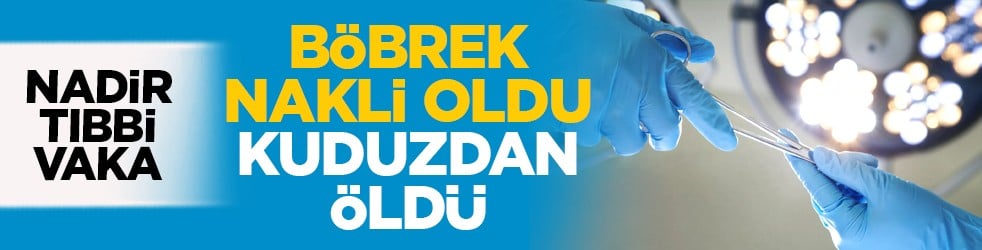 Nadir tıbbi vaka: Böbrek nakli oldu, kuduzdan öldü