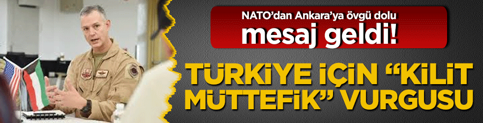 NATO’dan Ankara’ya övgü dolu mesaj geldi! Türkiye için "kilit müttefik" vurgusu yapıldı