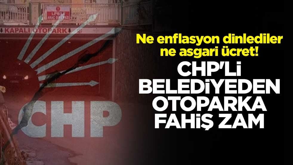 Ne enflasyon dinlediler ne de asgari ücret! CHP'li belediyeden otoparka fahiş zam