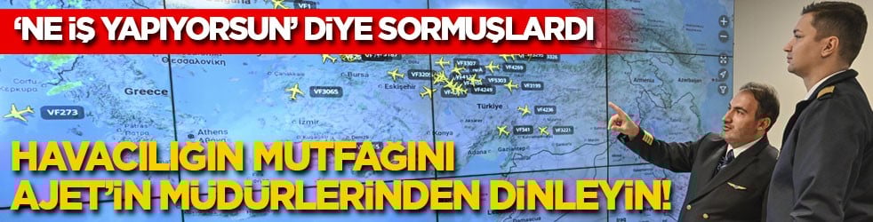 ‘Ne iş yapıyorsun’ diye sormuşlardı! AJET’in müdürleri ‘havacılığın mutfağını’ anlattı