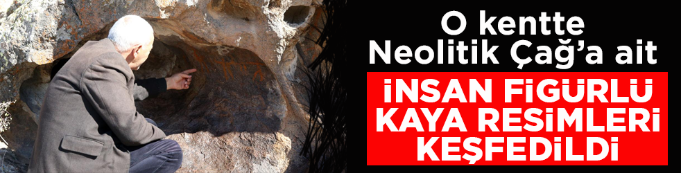 Neolitik Çağ’a ait insan figürlü kaya resimleri keşfedildi