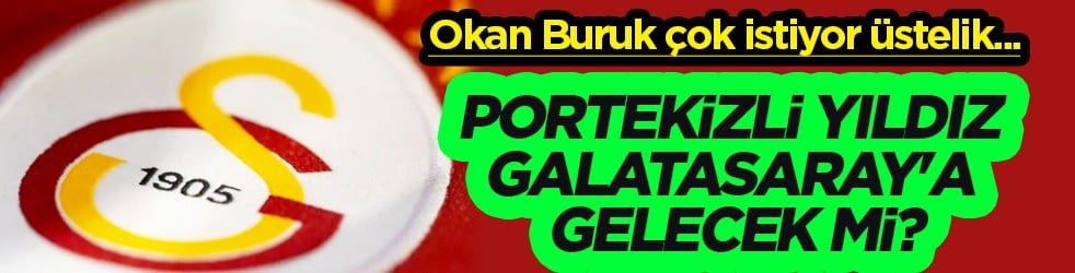 Nereden nereye dedirtecek hamle olacak mı? Müthiş gelişme bu... Portekizli yıldız Galatasaray'a gelecek mi?