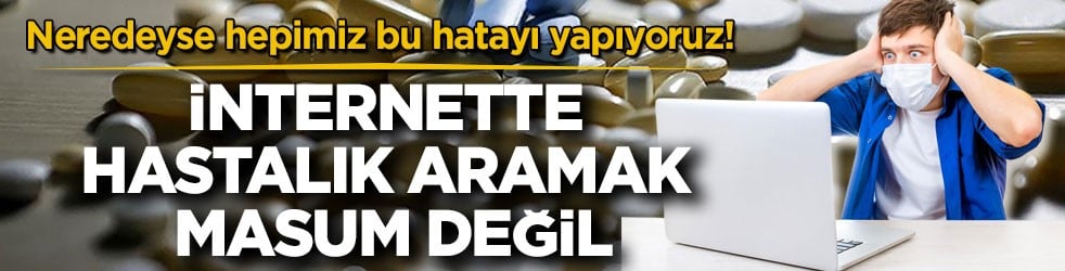Neredeyse hepimiz bu hatayı yapıyoruz! İnternette hastalık aramak masum değil