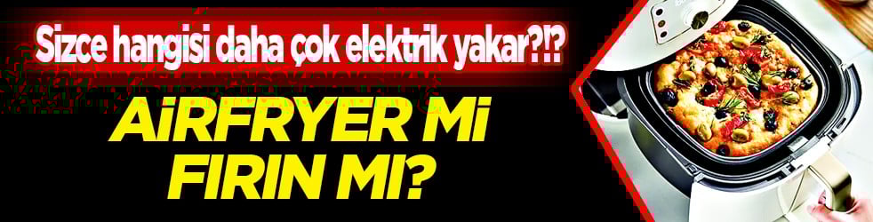 Neredeyse her evde var: Airfryer mi, Fırın mı daha çok elektrik yakar? Airfryer ne kadar elektrik harcar?