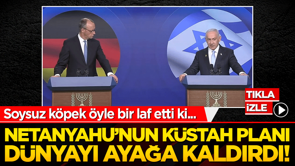 Netanyahu’nun küstah planı dünyayı ayağa kaldırdı!