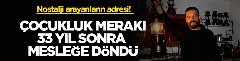 Nostalji arayanların adresi! Çocukluk merakı 33 yıl sonra mesleğe döndü