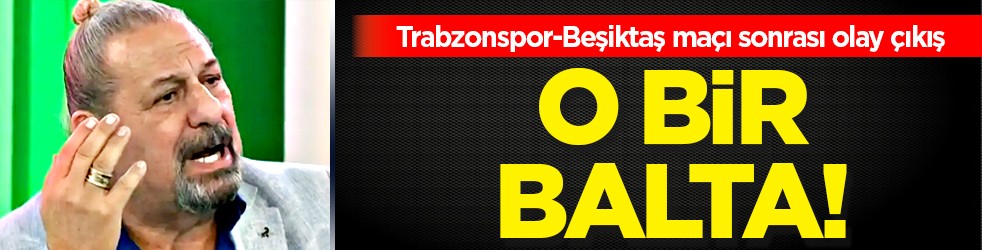 O futbolcu için 'balta' benzetmesi! Olay açıklama geldi... Eski hakem açtı ağzını yumdu gözünü