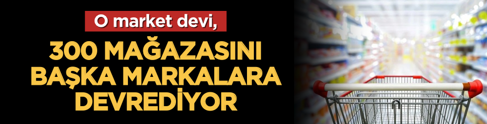 O market devi, 300 mağazasını başka markalara devrediyor