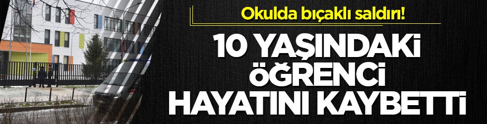 Okulda bıçaklı saldırı! 10 yaşındaki öğrenci hayatını kaybetti