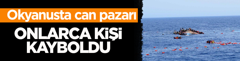 Okyanusta can pazarı! Onlarca kişi kayboldu
