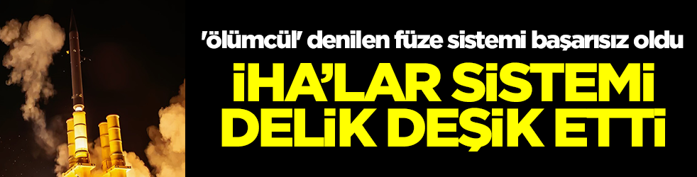 'Ölümcül' denilen füze sistemi başarısız oldu: İHA'lar sistemi delik deşik etti