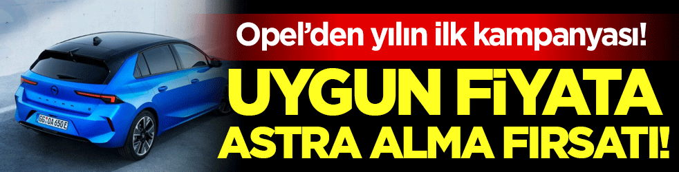 Opel'den yılın ilk kampanyası: Uygun fiyata Astra alma fırsatı!