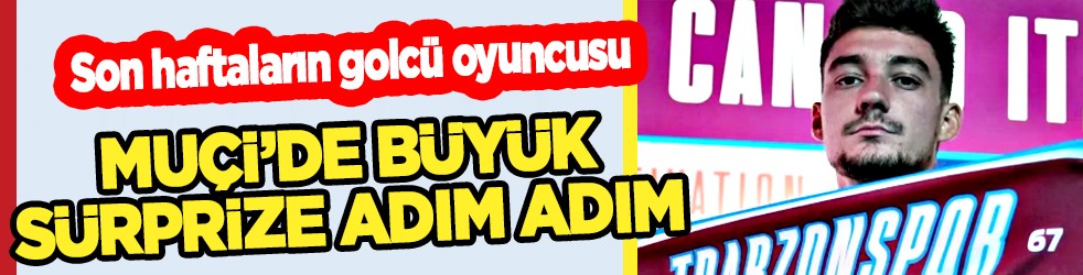 Operasyon sezon sonu bitirilecek mi? 3 haftadır ligi sallayan Muçi'de büyük sürpriz an meselesi...