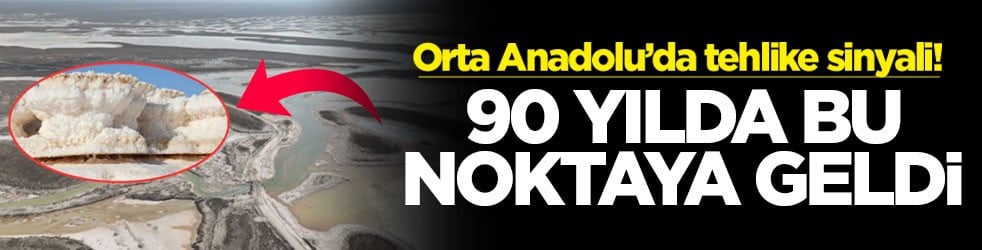 Orta Anadolu’da tehlike sinyali! 90 yılda bu noktaya geldi