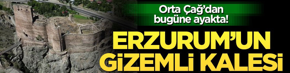 Orta Çağ’dan bugüne ayakta! Erzurum’un gizemli kalesi