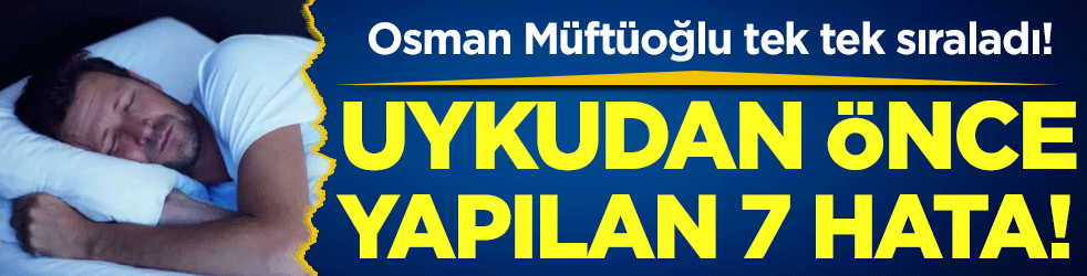Osman Müftüoğlu tek tek sıraladı: Uykudan önce yapılan 7 yanlış!