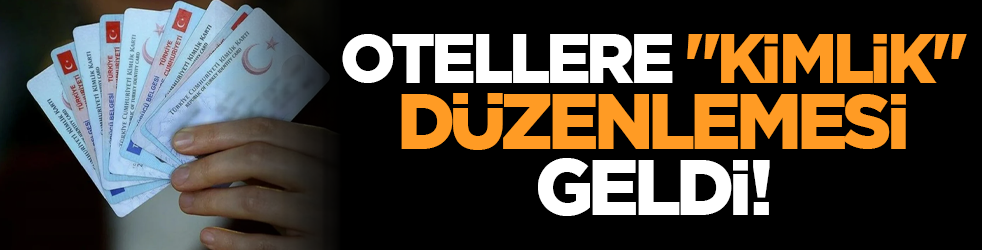 Otellere "kimlik" düzenlemesi geldi!