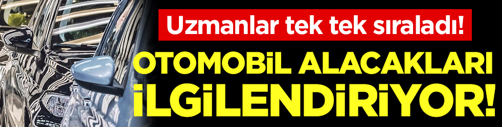 Otomobil alacakları ilgilendiriyor: Uzmanlar tek tek açıkladı!