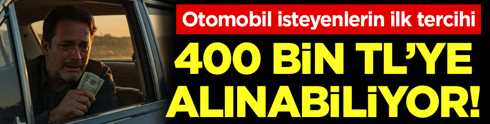 Otomobil isteyenlerin ilk tercihi: 400 bin liraya alınabiliyor!