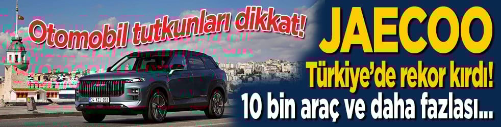 Otomobil tutkunları dikkat! JAECOO Türkiye’de rekor kırdı! 10 bin araç ve daha fazlası...